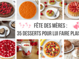 Dessert fête des mères : 35 idées faciles et gourmandes pour lui faire plaisir