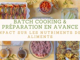 Batch cooking & préparation en avance : Impact sur les nutriments des aliments