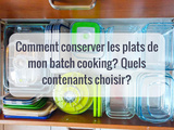 Comment conserver les plats de mon batch cooking? Quels contenants choisir