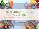 Je m’organise en cuisine au mois de Juin 2024