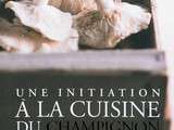 Initiation à la cuisine du champignon