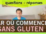 Par où commencer sans gluten ? Les réponses à vos questions