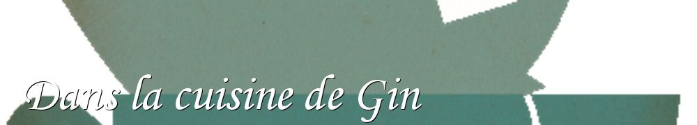 Recettes de Dans la cuisine de Gin