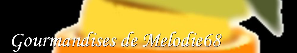 Recettes de Gourmandises de Melodie68