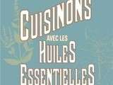 Cuisinons avec les Huiles Essentielles