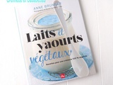 Laits et Yaourts Végétaux, Recettes pour une Crémerie 100% Végétale