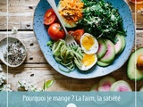 Pourquoi je mange ? La faim, la satiété