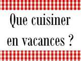 Que cuisiner en vacances