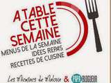 Menus du 09/02 au 15/02 - a Table Cette Semaine #12