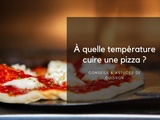 À quelle température faut-il cuire une pizza