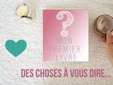 Choses à vous dire… ♡ Mon premier livre