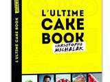 Coup de cœur : l’Ultime Cake Book de Christophe Michalak