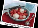 Salade de pastèque aux lychees et vanille (1pp)