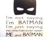 I’m not saying i’m Batman