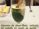 Espuma de chou fleur, velouté de volaille et coulis de basilic