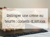 Comment rattraper une crème au beurre