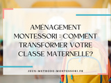 Aménagement Montessori : Comment transformer votre classe maternelle