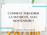 Comment améliorer la motricité avec Montessori