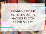 Comment initier votre enfant à manger façon Montessori