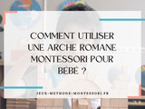 Comment utiliser une arche romane Montessori pour bébé