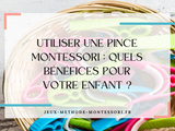 Utiliser une pince montessori : quels bénéfices pour votre enfant