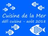 Défi Cuisine Août 2018 : « Cuisine de la mer »