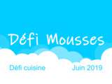 Défi Cuisine juin 2019 : « Mousses sucrées ou salées »