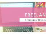 Freelance : 5 règles pour s’organiser au quotidien