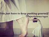 You just have to keep pushing yourself