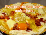 Pizza blanche très chèvre, œufs miroirs