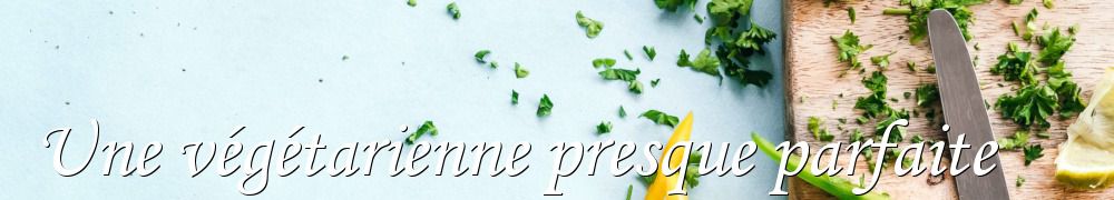 Recettes de Une végétarienne presque parfaite