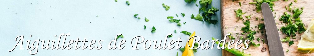 Recettes de Aiguillettes de Poulet Bardees