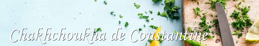 Recettes de Chakhchoukha de Constantine