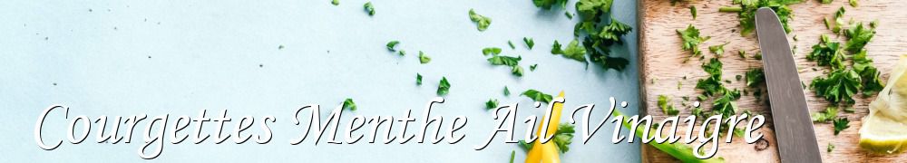 Recettes de Courgettes Menthe Ail Vinaigre