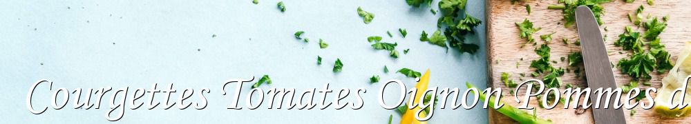 Recettes de Courgettes Tomates Oignon Pommes de Terre