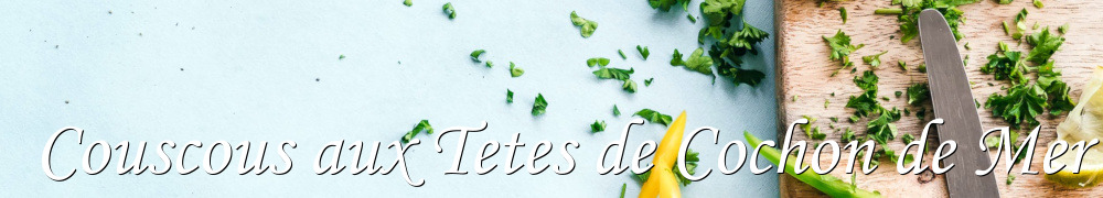 Recettes de Couscous aux Tetes de Cochon de Mer