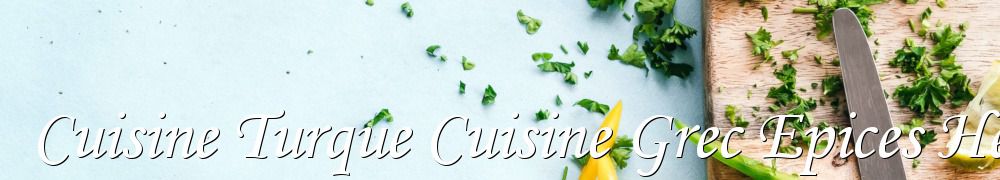 Recettes de Cuisine Turque Cuisine Grec Epices Herbes Aromatique