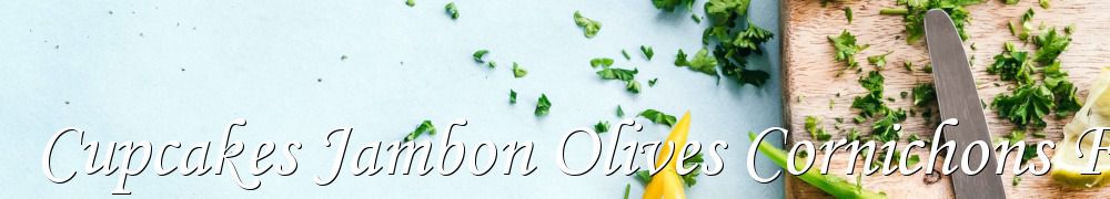 Recettes de Cupcakes Jambon Olives Cornichons Feta