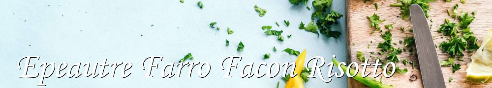 Recettes de Epeautre Farro Facon Risotto