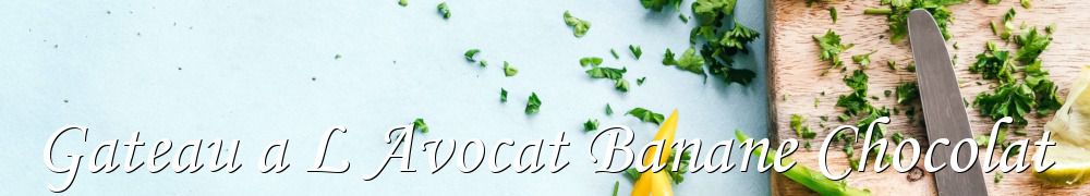 Recettes de Gateau a L Avocat Banane Chocolat