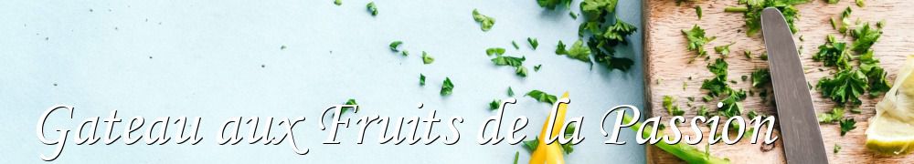 Recettes de Gateau aux Fruits de la Passion