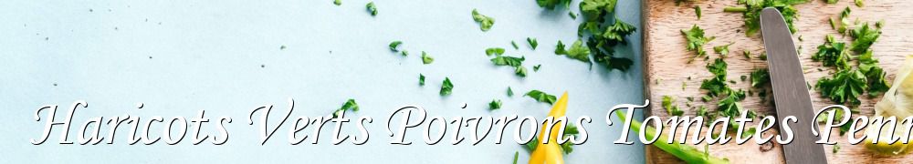 Recettes de Haricots Verts Poivrons Tomates Penne Rigate