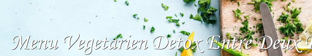 Recettes de Menu Vegetarien Detox Entre Deux Fetes