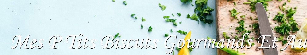 Recettes de Mes P Tits Biscuts Gourmands Et Autres Delices