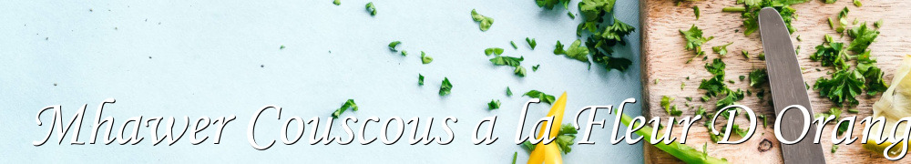 Recettes de Mhawer Couscous a la Fleur D Oranger