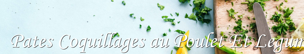 Recettes de Pates Coquillages au Poulet Et Legumes