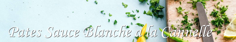 Recettes de Pates Sauce Blanche a la Cannelle