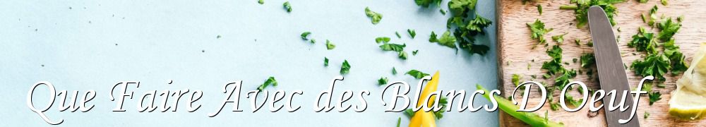 Recettes de Que Faire Avec des Blancs D Oeuf