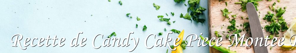 Recettes de Recette de Candy Cake Piece Montee Bonbons