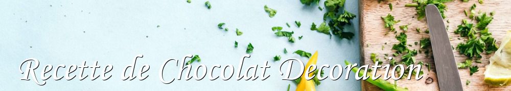 Recettes de Recette de Chocolat Decoration